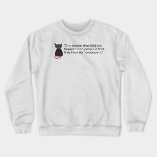 Cats are happier because they don't read newspapers Crewneck Sweatshirt